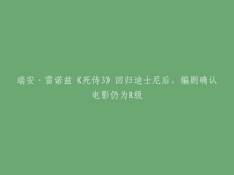 瑞安·雷诺兹主演的《死侍3》回归迪士尼后，编剧确认电影仍为R级。