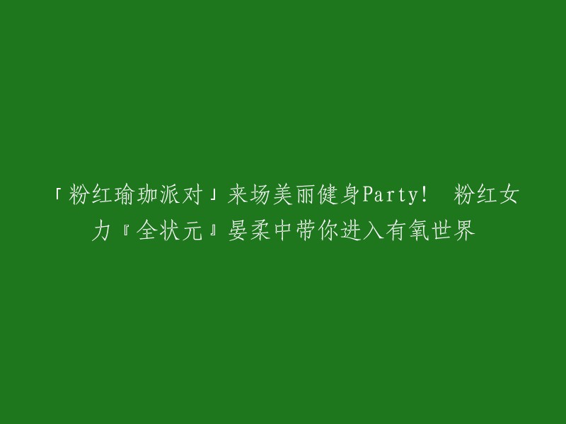 粉红瑜珈盛宴：美丽健身派对与粉红女力全状元晏柔中的有氧之旅"