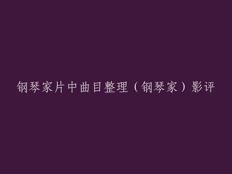 好的，我可以帮你重写这个标题。以下是一些可能的选项：

1. 《钢琴家》中的曲目整理和影评
2. 《钢琴家》影评：曲目整理和分析
3. 《钢琴家》：曲目整理和影评