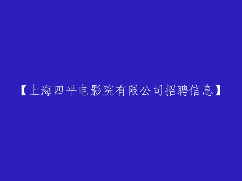 招聘通知：上海四平电影院有限公司寻求新员工加入