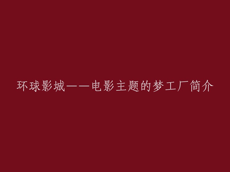 环球影城：打造电影主题的梦幻工厂