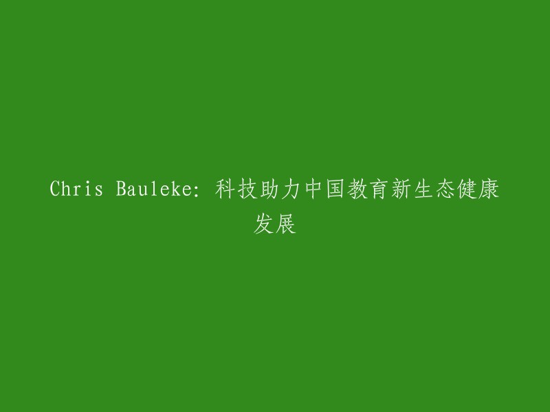 克里斯·鲍乐克：科技推动中国教育新生态的健康发展