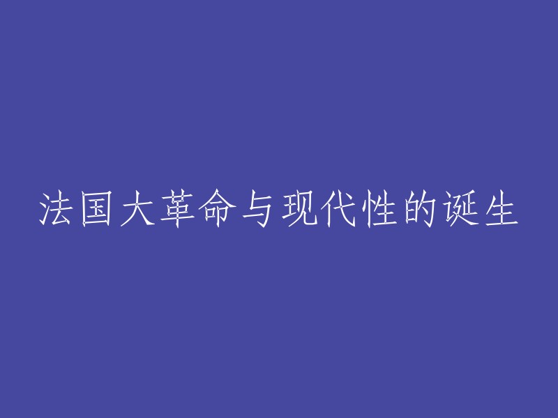 法国大革命对现代性的影响及其诞生