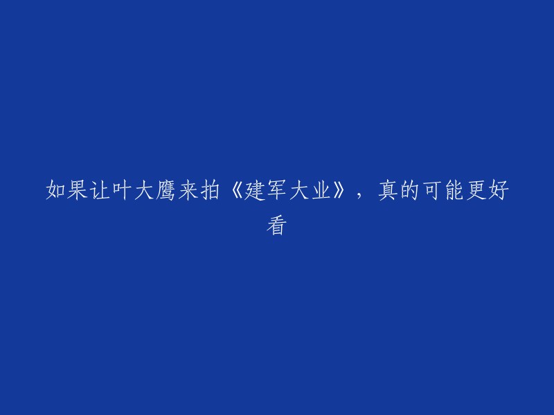 请为《建军大业》重写一个新的标题：叶大鹰出演或许能让《建军大业》更加精彩？