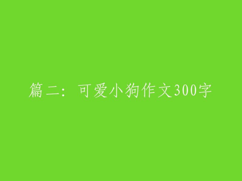 二：活泼可爱的小狗作文300字