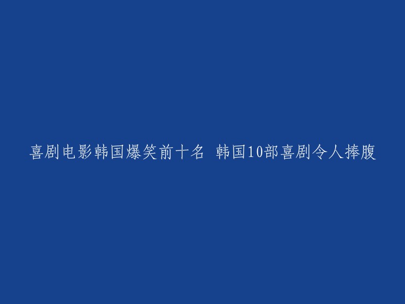 好的，我可以帮你重写标题。以下是一些可能的标题：

- 韩国10部最好笑的喜剧电影
- 韩国最受欢迎的前十部喜剧电影
- 韩国电影中的十大爆笑喜剧