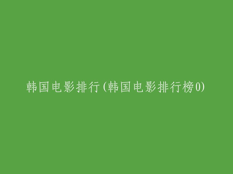 韩国电影榜单：探索最佳韩国电影作品(更新至0)"