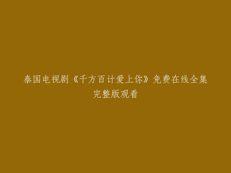 您可以在以下网站观看泰国电视剧《千方百计爱上你》的免费在线全集完整版：

- 爱奇艺