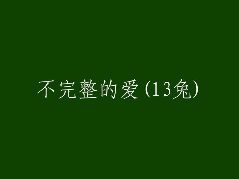 不完整的爱(13兔)

这个标题可以重写为：

缺失的爱(13兔)

或者

不完整的感情(13兔)