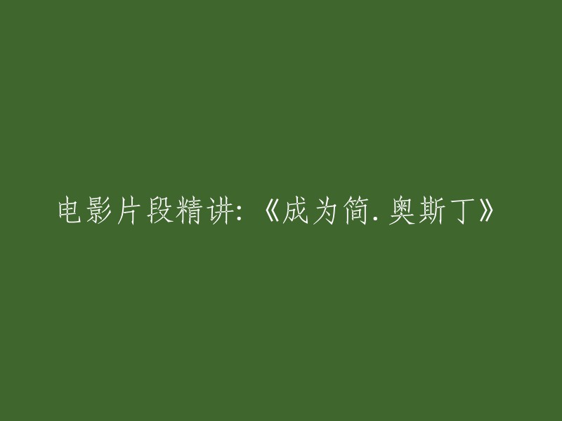 好的，这是重写的标题：

电影《成为简·奥斯汀》片段精讲