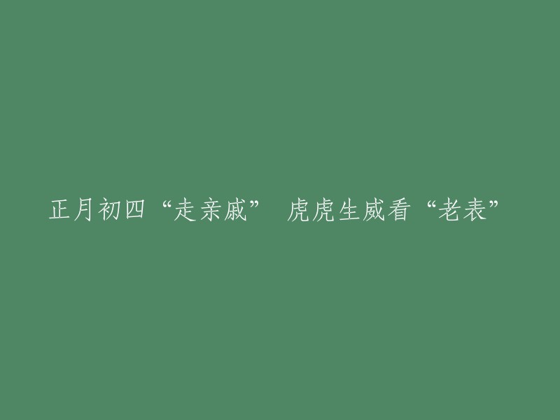 正月初四，迎财神、拜亲戚，展现虎年威猛气势——拜访“老表”