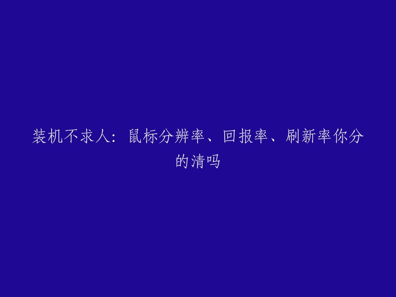 独立完成电脑装配：了解鼠标分辨率、回报率和刷新率的关键要素