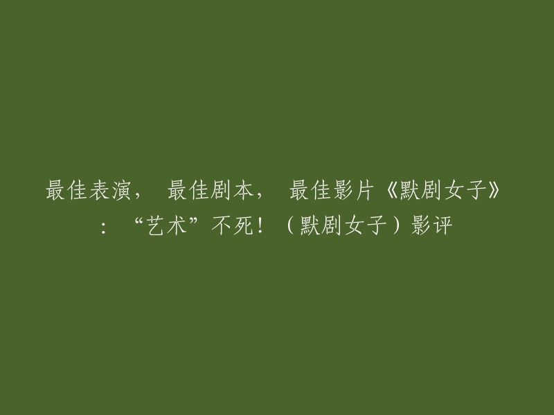 你好，以下是重写后的标题：《默剧女子》：最佳表演、最佳剧本、最佳影片，艺术不死！。