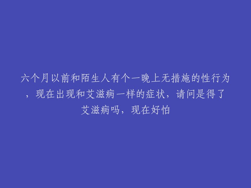 如果您曾经有过未受保护的性行为或者有过非正规途径的献血、输血等，且出现和艾滋病一样的症状，要警惕HIV感染的可能。这时候应尽快到专业的医疗卫生机构，寻求医生专业的帮助。

艾滋病的症状是多种多样的，包括发热、头痛、咳嗽、乏力、淋巴结肿大等等。但是这些症状并不一定都是艾滋病的表现，也可能是其他疾病引起的。因此，如果您出现了这些症状，应该及时到医院进行检查。