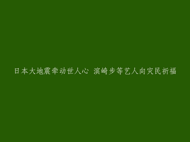 日本大地震引发全球关注，滨崎步等艺人向灾区人民祈福"