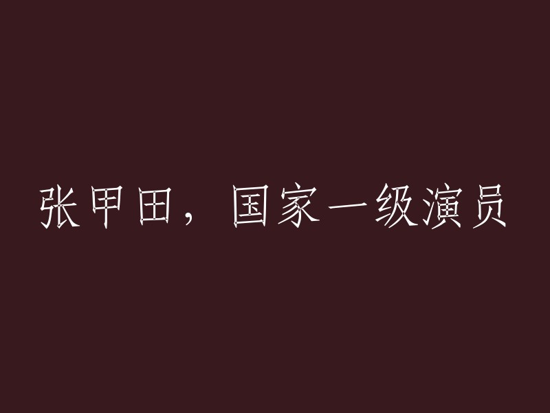 一级演员张甲田：国家艺术界的瑰宝