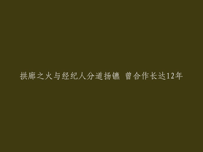 拱廊之火：经纪人与长期合作伙伴的12年分道扬镳"