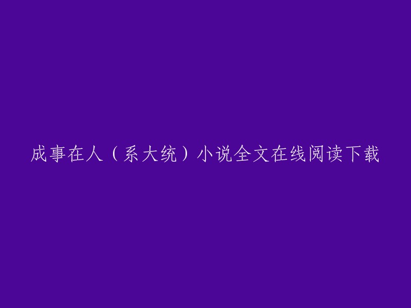 成事在人是系大统创作的都市类小说，你可以在QQ阅读上免费在线阅读。如果你想下载这本书，你可以在QQ阅读上购买或者下载。