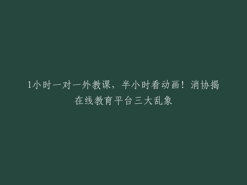 消协揭在线教育平台三大乱象：1小时一对一外教课，半小时看动画！   

这些广告中的承诺是否真实？消费者应该如何避免被骗？