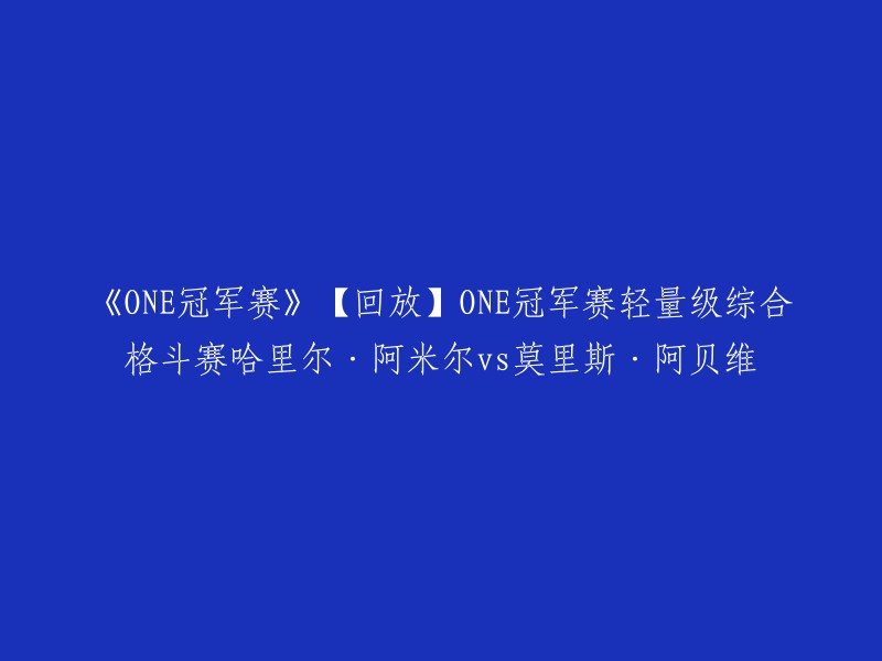 《ONE冠军赛》【回放】哈里尔·阿米尔vs莫里斯·阿贝维