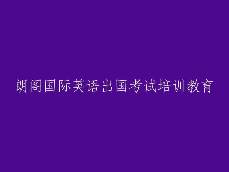 朗阁国际英语培训：助力出国考试的教育机构