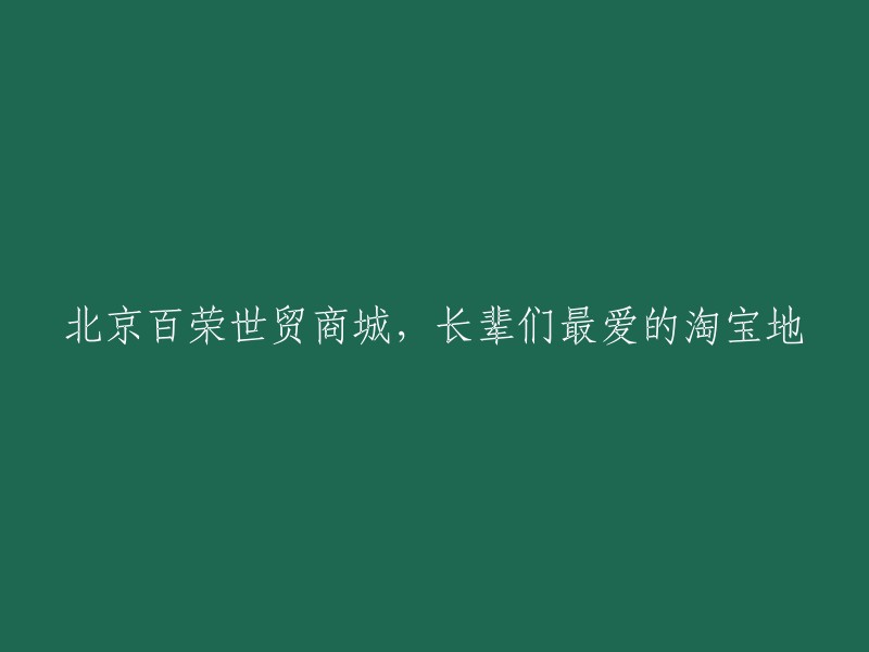 北京百荣世贸商城：老年人的淘宝乐园"