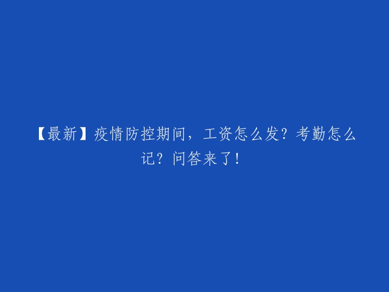 【实时更新】疫情防控期间工资发放与考勤记录问题解答！