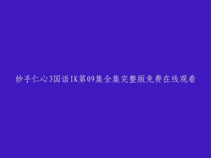 您好，您可以在以下网站免费在线观看《妙手仁心3国语IK》第09集全集完整版：
- 茶杯狐
- 茶杯狐TV