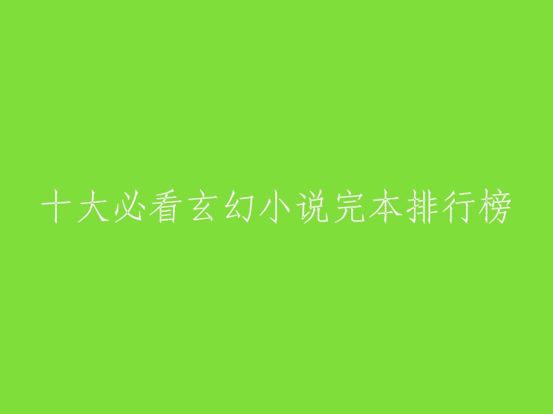 以下是一些十大必看玄幻小说完本排行榜，供您参考：

1.《武道至尊》
2.《神墓》
3.《凡人修仙传》
4.《斗破苍穹》
5.《盘龙》
6.《猎国》
7.《绝世唐门》
8.《遮天》
9.《邪气凛然》
10.《深渊主宰》