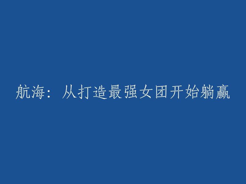 航海之旅：从打造顶尖女团到实现无忧生活"