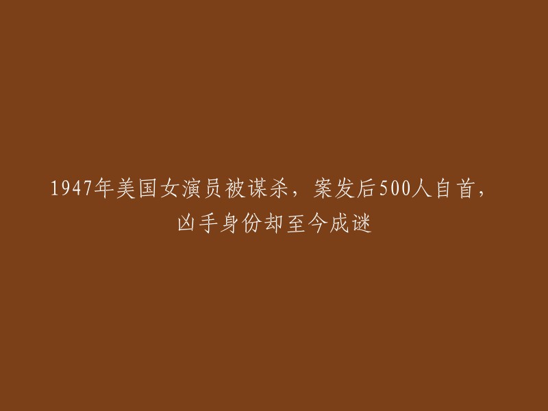 1947年美国女演员遇害案件：500人投案自首，凶手身份至今成谜"