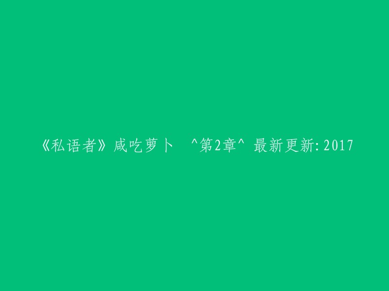 《私语者》咸吃萝卜 ^ 第2章 ^ 2017年最新更新