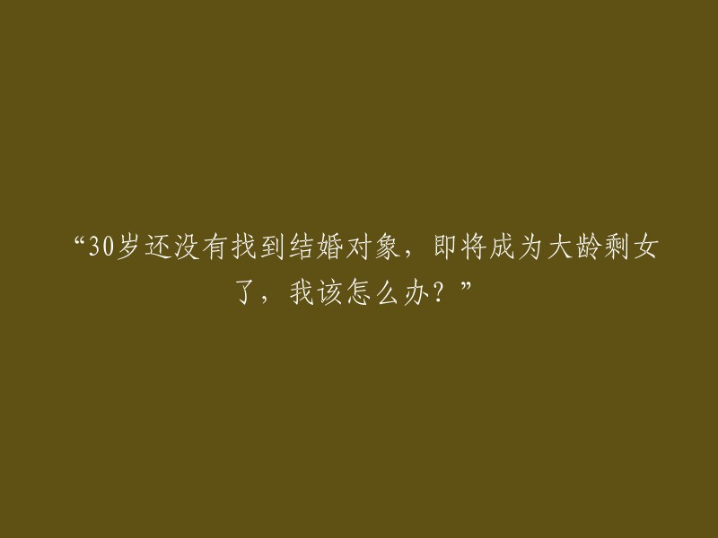 30岁尚未找到伴侣，我将如何应对成为大龄剩女的风险？"