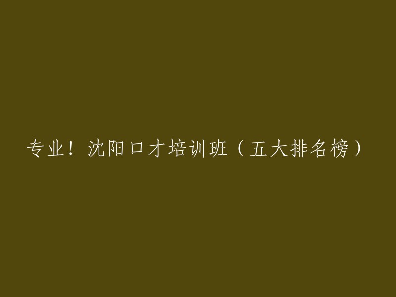 您好，以下是我为您找到的沈阳口才培训班五大排名榜:
1. 沈阳席朗口才
2. 沈阳卡耐基口才
3. 沈阳卓言教育口才机构
4. 沈阳新励成口才
5. 沈阳少年领袖口才