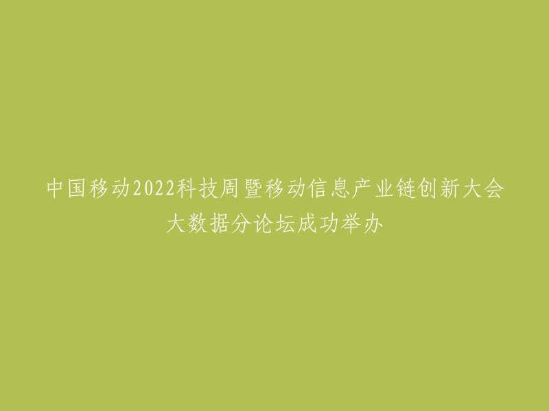 2022年中国移动科技周以及移动信息产业链创新大会的大数据分论坛成功举行"