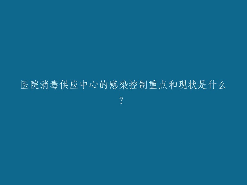 医院消毒供应中心的感染控制关键点和当前状况如何？