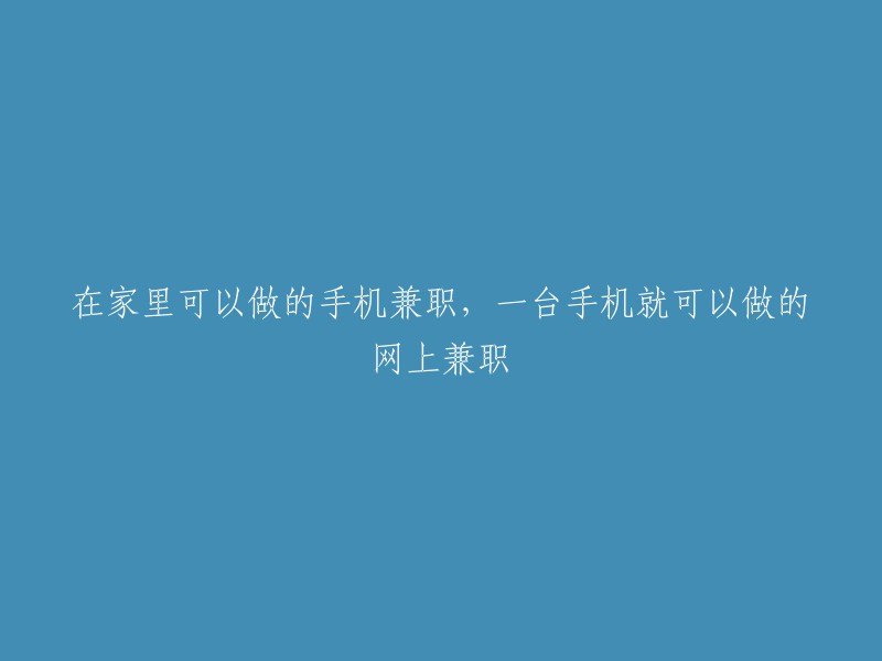 利用手机即可从事的家用兼职，随时随地的网络工作