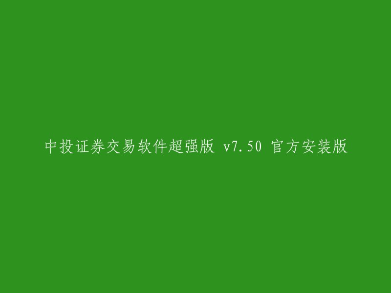 中投证券交易软件超强版 v7.50 官方安装版的重写标题可能为：

- 中投证券交易软件全新升级版 v7.50 官方安装版
- 中投证券交易软件超强版 v7.50 官方安装版的更新版本