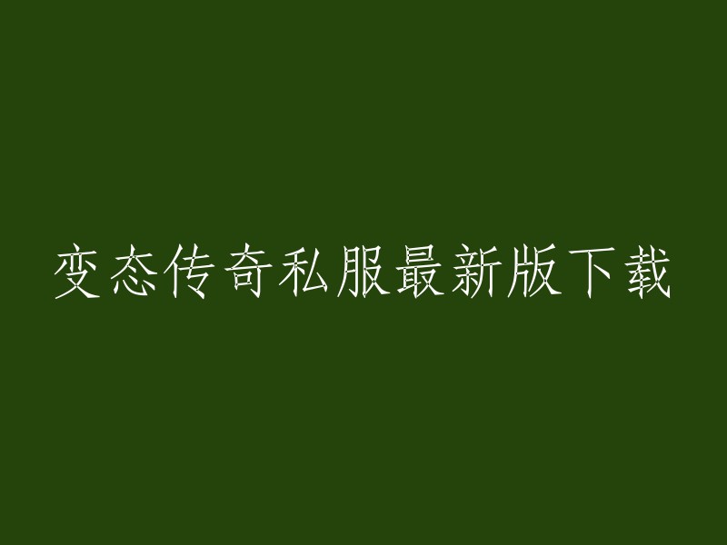 您好，您想要下载变态传奇私服最新版。我找到了一些相关的信息，希望对您有所帮助：

1. 2023年最新变态传奇私服下载
2. 最全的传奇sf变态私服游戏大全
3. JJJ.COM-全国最大正版传奇授权信息网
4. 2023变态传奇世界手游
5. 2024变态传奇私服