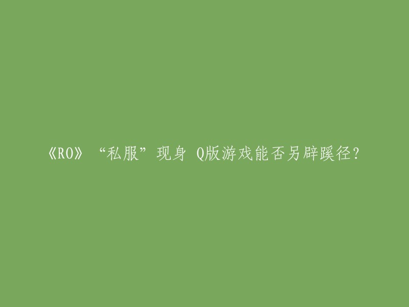 《RO》“私服”现身 Q版游戏能否另辟蹊径？

如果您是想重写标题，那么以下是一个可能的标题：

Q版游戏《仙境传说(RO)》推出私服模式，能否在市场上获得成功？