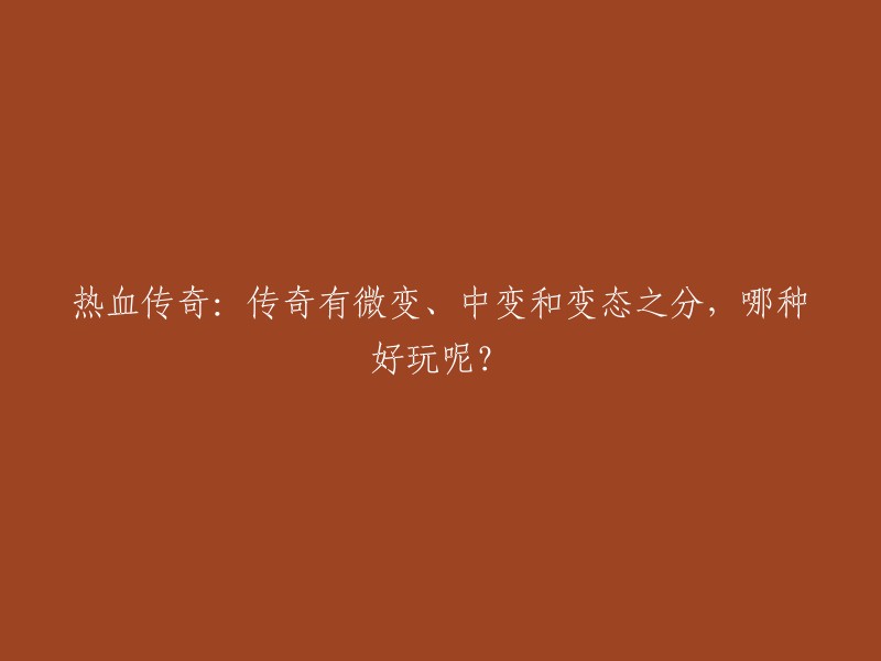 热血传奇有很多版本，从变化上来讲大概可以分成：微变，轻变，中变，变态。 微变和轻变一般是基于传奇1.70-1.76的微变和开放版本。 中变，变态，一般更变态，怪物总有几千个万血，人物级别至少几百，各种刺激都会好是必然的。 

总结而言，无论是轻变、微变、中变还是超变传奇，每个版本的传奇游戏都有其独特的优点和缺点。 由于选择较多，玩家可以根据自己的喜好进行选择。