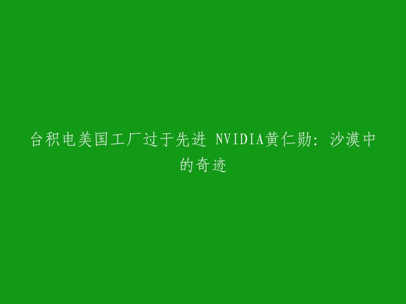 台积电美国工厂过于先进，NVIDIA黄仁勋称之为“沙漠中的奇迹”。台积电在美国亚利桑那州凤凰城的晶圆厂将带来更多的就业机会和经济增长。英伟达CEO黄仁勋在台积电亚利桑那州晶圆厂首批设备进厂典礼上致辞表示：“这是从沙漠中崛起的科技奇迹，我们最先进的芯片都是在台积电最先进晶圆厂制造，我期望能继续这个做法”。