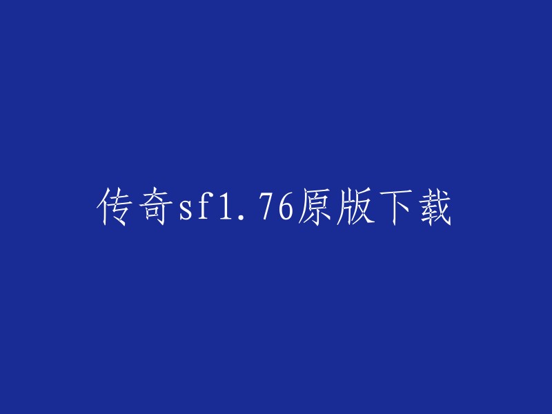 您可以在以下网站下载传奇sf1.76原版游戏：   