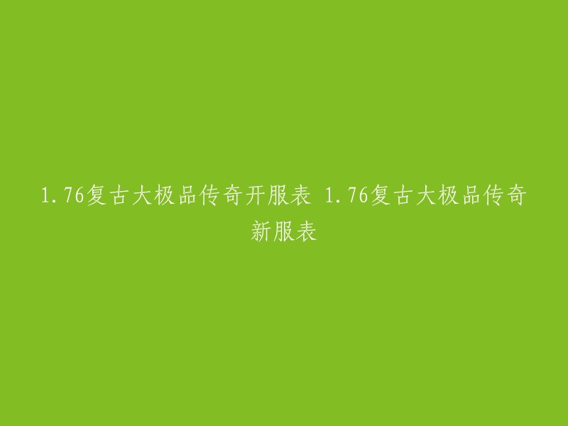 重写后的标题可以是："1.76复古大极品传奇新服列表：开启全新冒险之旅"。