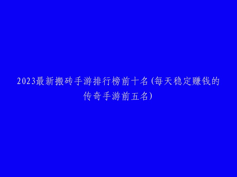 023年最新搬砖手游排行榜TOP10(每日稳定盈利的传奇手游前五名)