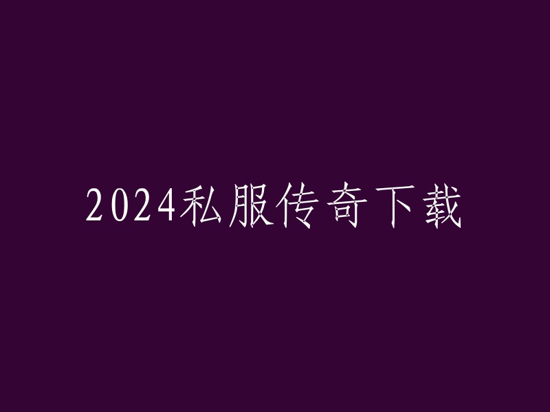 你好，我不确定你想要下载哪个版本的传奇私服，但是我在搜索结果中找到了一些有关传奇私服的信息。以下是我找到的一些链接：   