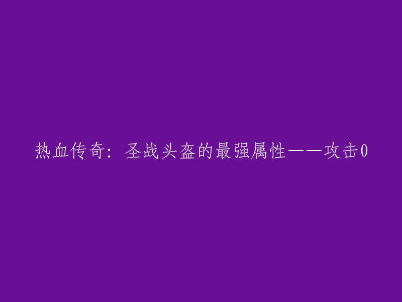 《热血传奇》：圣战头盔的无与伦比之攻击力——零点伤害！