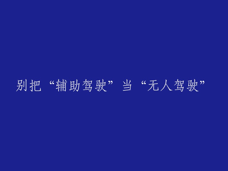 请勿将“辅助驾驶”误解为“无人驾驶”