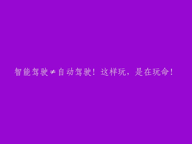 智能驾驶≠自动驾驶！这样做，是在玩命！