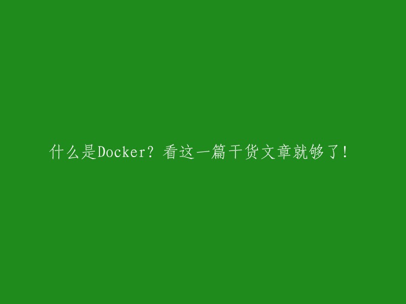 Docker入门指南：一篇干货文章让你全面了解Docker!